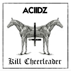 ACIIDZ / Kill Cheerleader