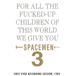 For All the Fucked-Up Children of This World, We Give You Spacemen 3
