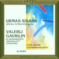 Sisask: Spirale Symphonie, op. 68 / Gavrilin: Klavierskizzen zum Ballett Anuschka