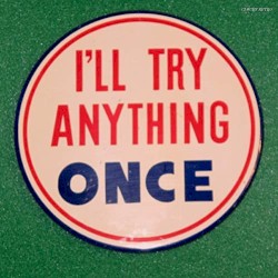 I’ll Try Anything Once