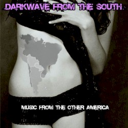 Darkwave From the South: Music From the Other America