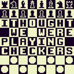 I Thought We Were Playing Checkers