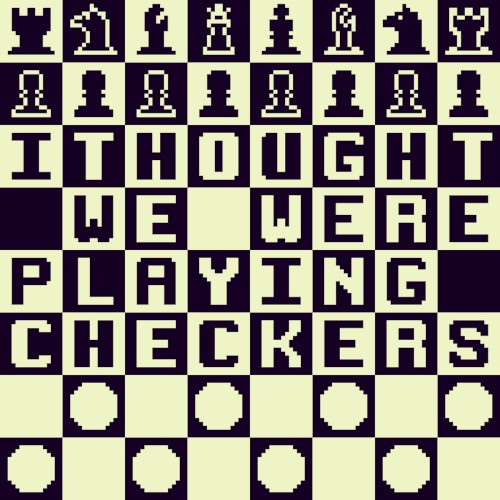 I Thought We Were Playing Checkers