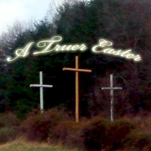 A Truer Easter