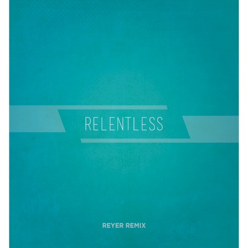 Relentless (Reyer remix)