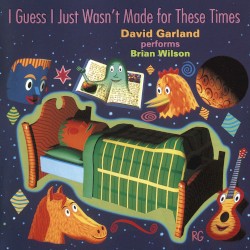 I Guess I Just Wasn’t Made for These Times (David Garland Performs Brian Wilson)