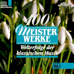 100 Meisterwerke: Welterfolge der klassischen Musik