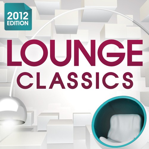 Lounge Classics 2012 (The Ultimate Chillout Collection of all the Finest Chilled Lounge Grooves + Exclusive Cocktail Bar Mix)