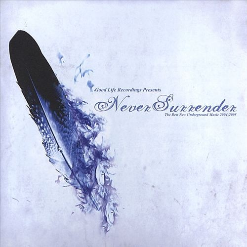 Good Life Recordings Presents: Never Surrender - The Best New Underground Music 2004-2005