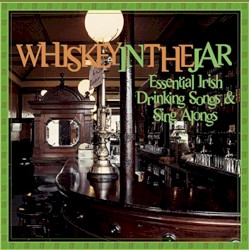 Whiskey in the Jar: Essential Irish Drinking Songs & Sing Alongs