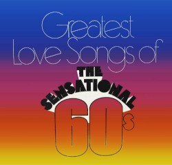 Greatest Love Songs of The Sensational 60's