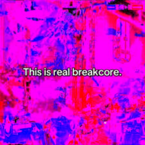 This is real breakcore.