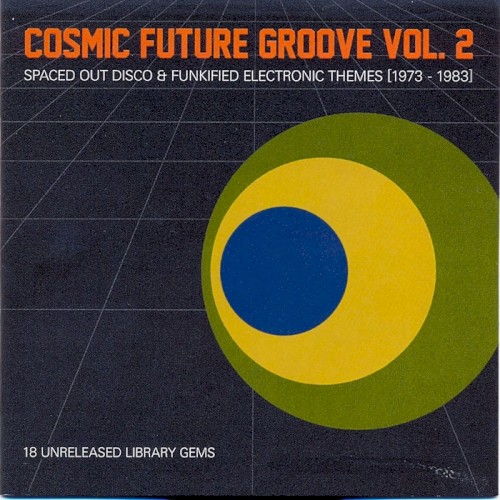 Cosmic Future Groove, Vol. 2: Spaced Out Disco & Funkified Electronic Themes [1973–1983]