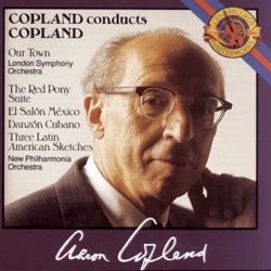 Copland Conducts Copland: Our Town / The Red Pony Suite / El Salón México / Danzón Cubano / Three Latin American Sketches
