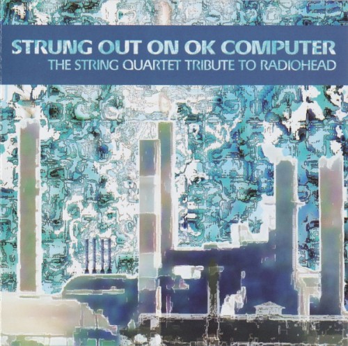 Strung Out on OK Computer: The String Quartet Tribute to Radiohead