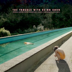 The Trouble With Being born: Original Motion Picture Soundtrack