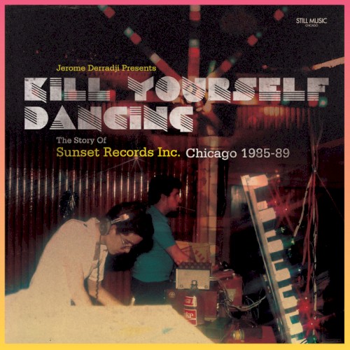 Kill Yourself Dancing: The Story of Sunset Records Inc, Chicago 1985-88