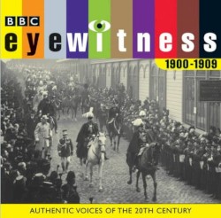 Eyewitness, 1900-1909: A History of the Twentieth Century in Sound
