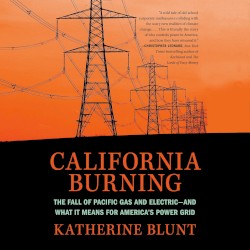 California Burning: The Fall of Pacific Gas and Electric--and What It Means for America's Power Grid