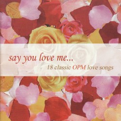 Say You Love Me (18 Classic OPM Love Songs)