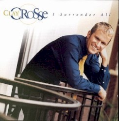 I Surrender All: The Clay Crosse Collection, Volume 1