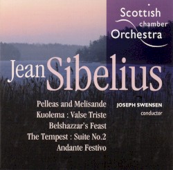 Pelleas and Melisande / Kuolema: Valse Triste / Belshazzar’s Feast / The Tempest: Suite no. 2 / Andante Festivo