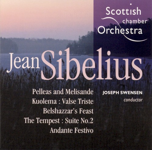 Pelleas and Melisande / Kuolema: Valse Triste / Belshazzar’s Feast / The Tempest: Suite no. 2 / Andante Festivo