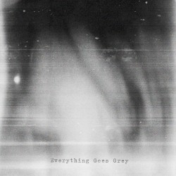 Everything Goes Grey