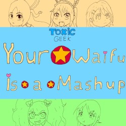 Your Waifu Is A Mashup