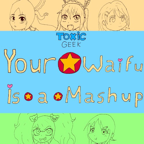 Your Waifu Is A Mashup