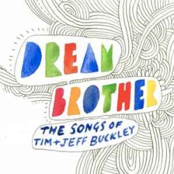 Dream Brother: The Songs of Tim + Jeff Buckley