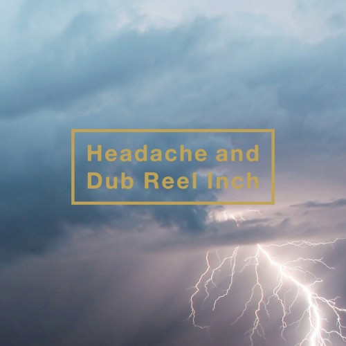 Headache and Dub Reel Inch