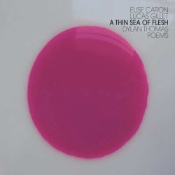 A Thin Sea Of Flesh / Dylan Thomas Poems