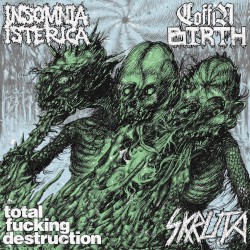 Coffin Birth / Total Fucking Destruction / Insomnia Isterica / Skruta