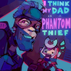 I think my dad is a phantom thief