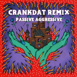 Passive Aggressive (Crankdat Remix)