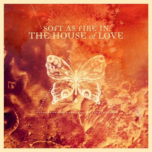 Soft as Fire in The House of Love