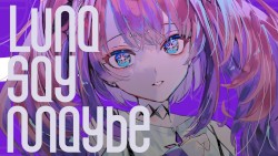 Luna say maybe