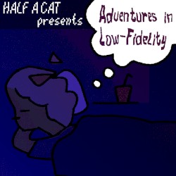 Adventures in Low-Fidelity