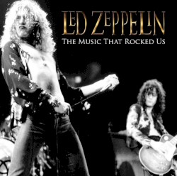 Led Zeppelin: The Music That Rocked Us