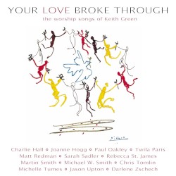 Your Love Broke Through: The Worship Songs of Keith Green