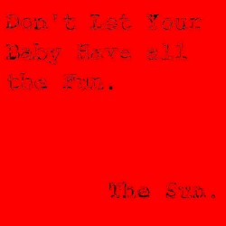 Don't Let Your Baby Have All the Fun