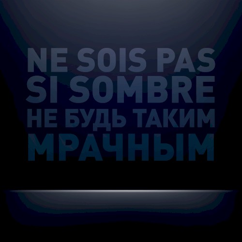Ne sois pas si sombre