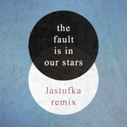 The Fault Is in Our Stars (Lastufka Remix)