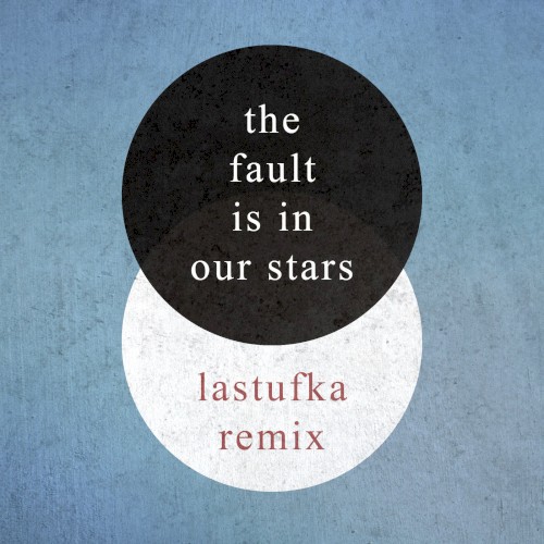 The Fault Is in Our Stars (Lastufka Remix)