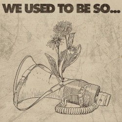 We Used To Be So...