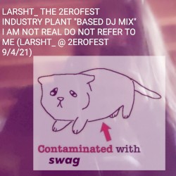 LARSHT_ THE 2EROFEST INDUSTRY PLANT "BASED DJ MIX" I AM NOT REAL DO NOT REFER TO ME (LARSHT_ @ 2EROFEST 9/4/21)