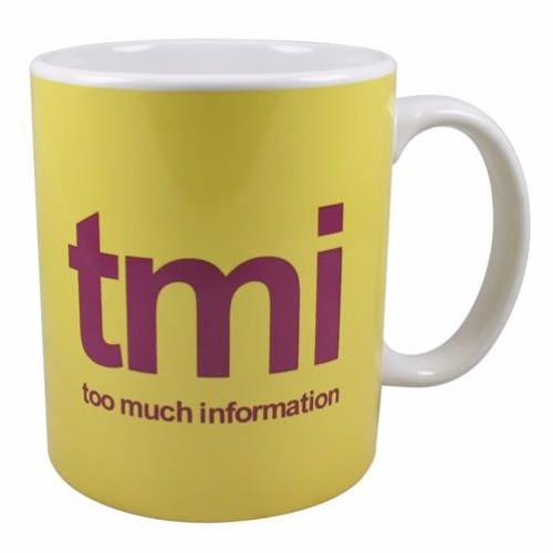 TMI (Too Much Information)