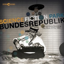 Science Fiction Park Bundesrepublik: German Home Recording Tape Music of the 1980s