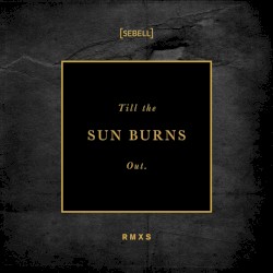 Till the Sun Burns Out. (RMXS)